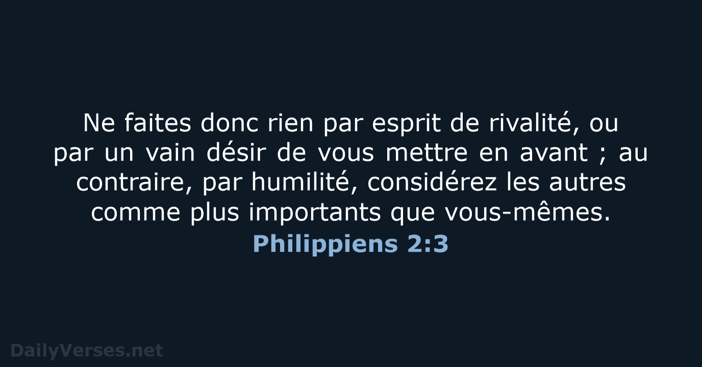 Ne faites donc rien par esprit de rivalité, ou par un vain… Philippiens 2:3