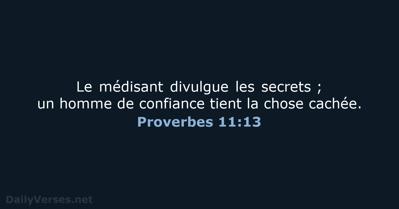 Le médisant divulgue les secrets ; un homme de confiance tient la chose cachée. Proverbes 11:13