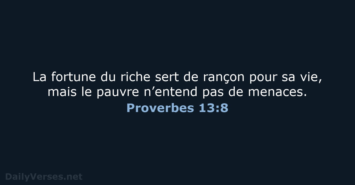 La fortune du riche sert de rançon pour sa vie, mais le… Proverbes 13:8