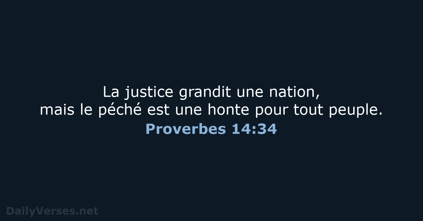 La justice grandit une nation, mais le péché est une honte pour tout peuple. Proverbes 14:34
