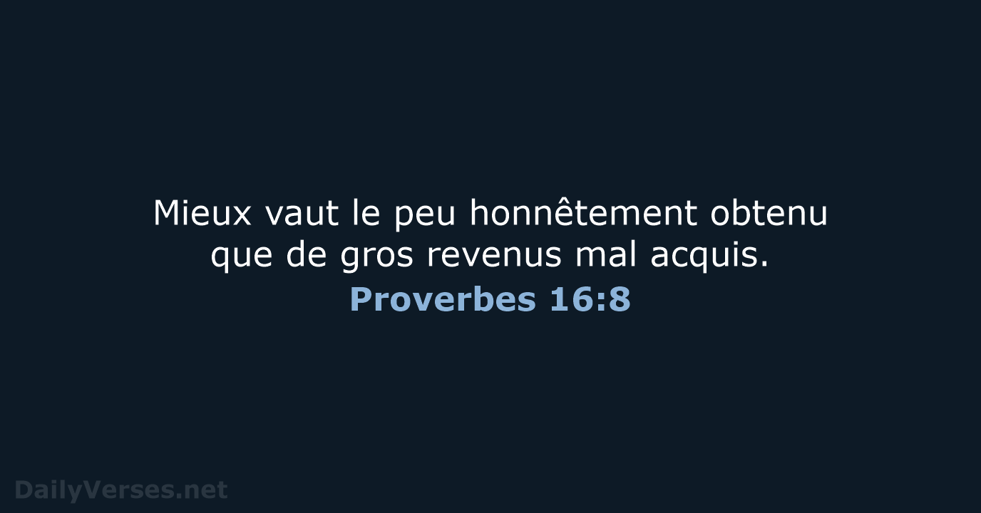 Mieux vaut le peu honnêtement obtenu que de gros revenus mal acquis. Proverbes 16:8