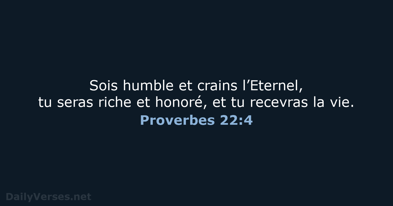 Sois humble et crains l’Eternel, tu seras riche et honoré, et tu… Proverbes 22:4