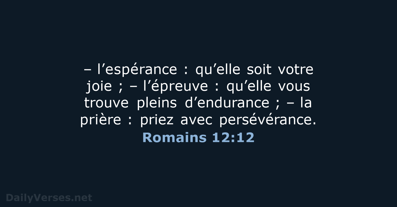 – l’espérance : qu’elle soit votre joie ; – l’épreuve : qu’elle vous trouve pleins… Romains 12:12