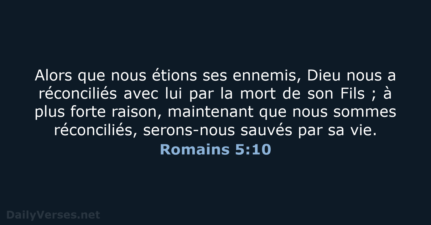 Alors que nous étions ses ennemis, Dieu nous a réconciliés avec lui… Romains 5:10