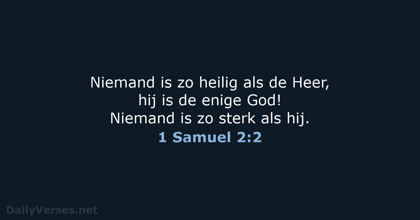 Niemand is zo heilig als de Heer, hij is de enige God… 1 Samuel 2:2