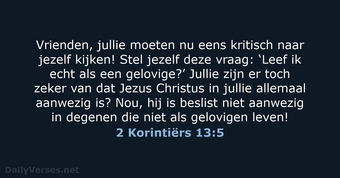 Vrienden, jullie moeten nu eens kritisch naar jezelf kijken! Stel jezelf deze… 2 Korintiërs 13:5