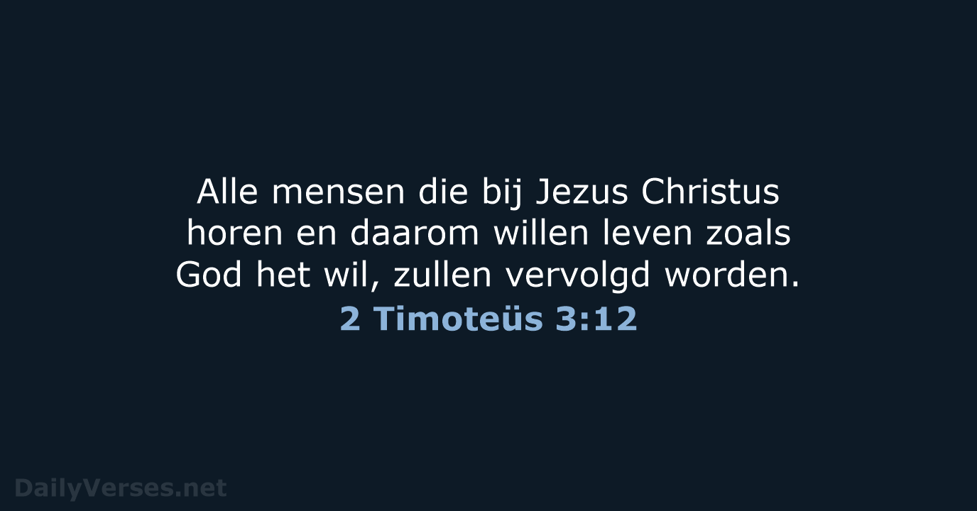 Alle mensen die bij Jezus Christus horen en daarom willen leven zoals… 2 Timoteüs 3:12