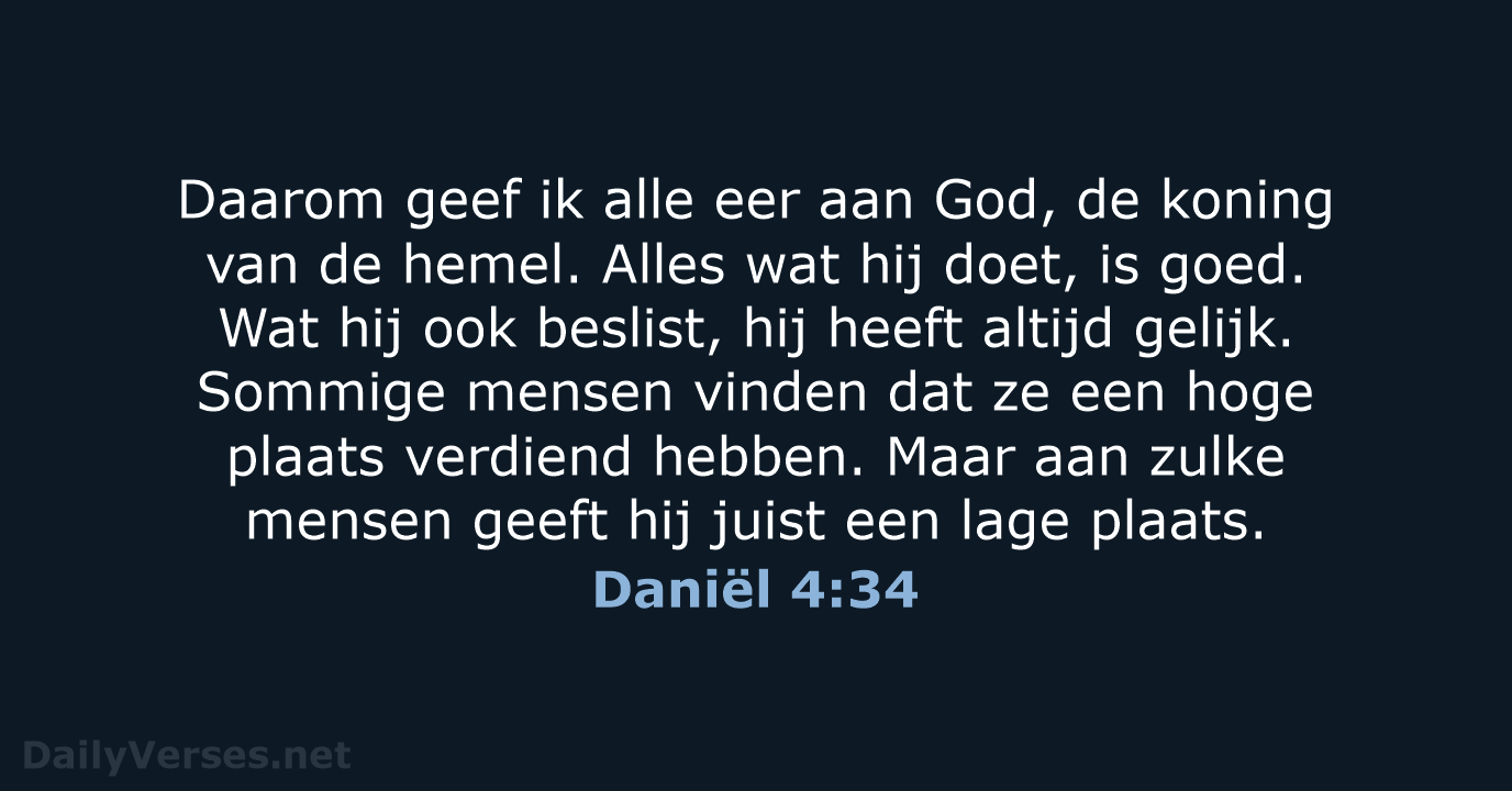 Daarom geef ik alle eer aan God, de koning van de hemel… Daniël 4:34