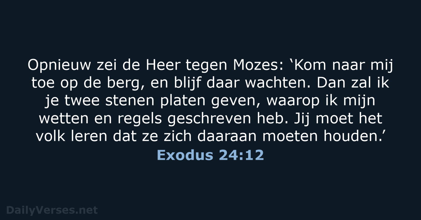 Opnieuw zei de Heer tegen Mozes: ‘Kom naar mij toe op de… Exodus 24:12
