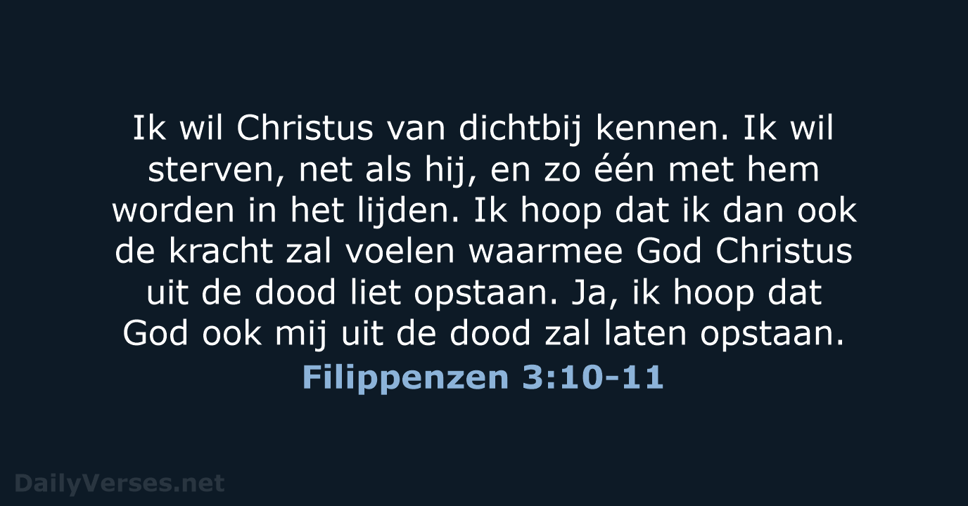 Ik wil Christus van dichtbij kennen. Ik wil sterven, net als hij… Filippenzen 3:10-11