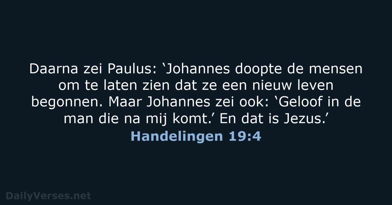 Daarna zei Paulus: ‘Johannes doopte de mensen om te laten zien dat… Handelingen 19:4