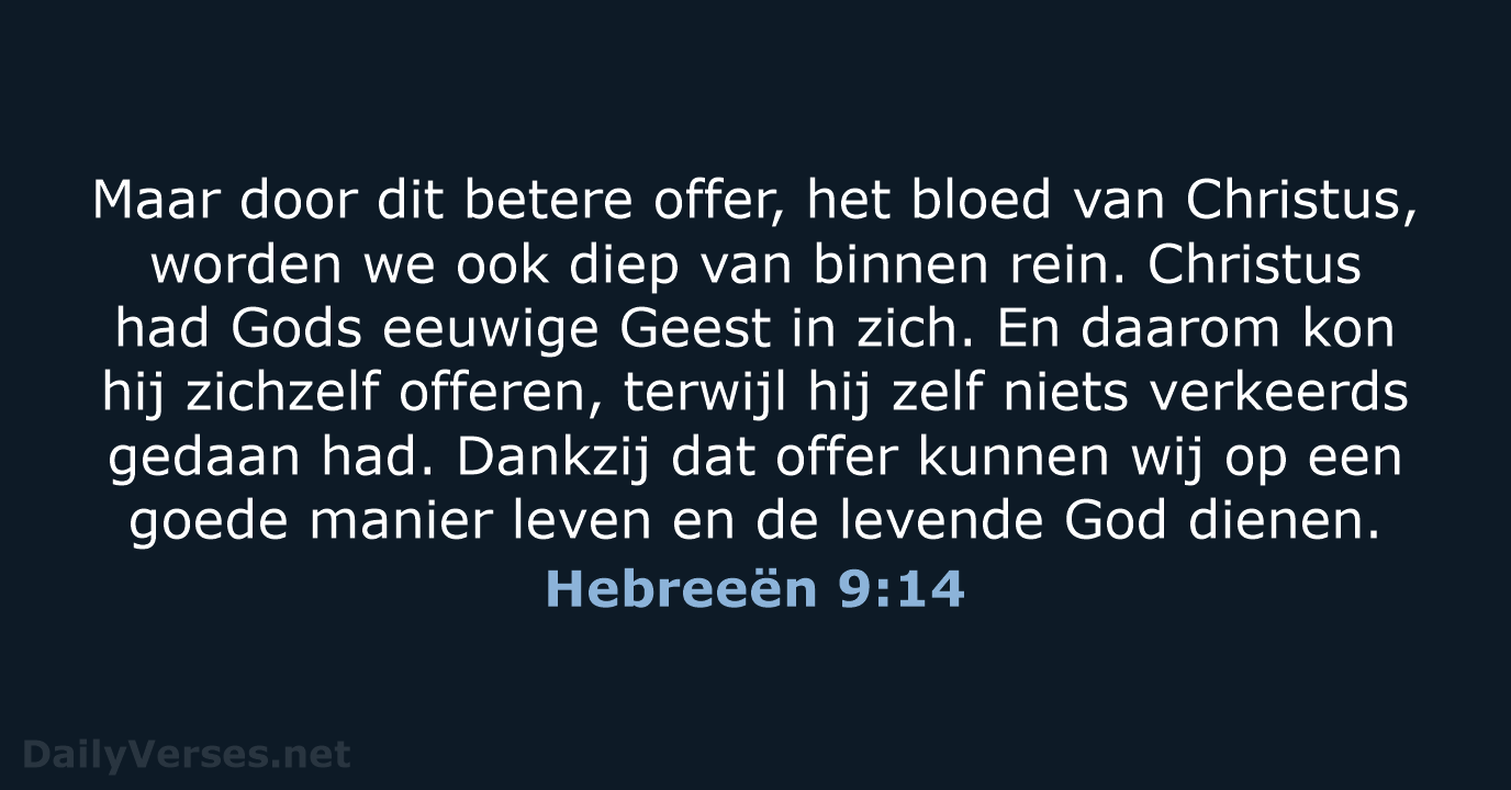 Maar door dit betere offer, het bloed van Christus, worden we ook… Hebreeën 9:14