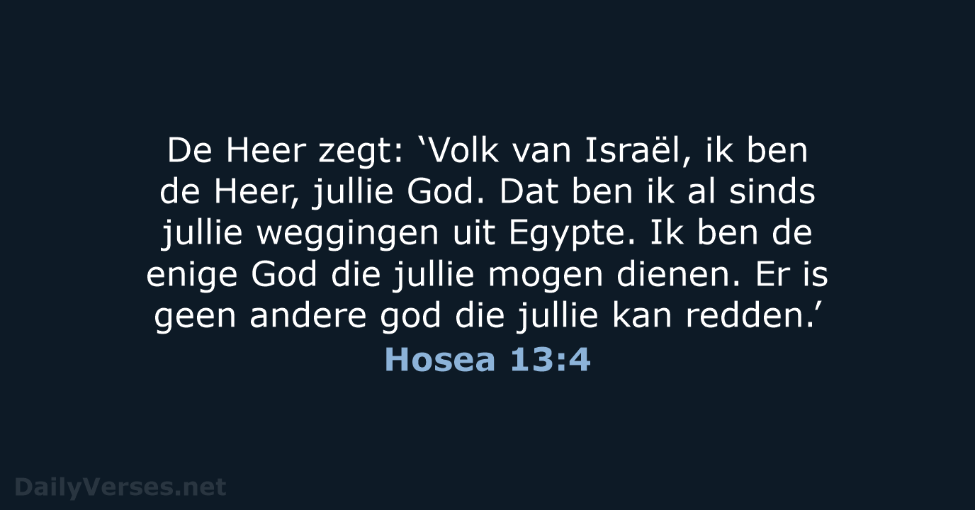 De Heer zegt: ‘Volk van Israël, ik ben de Heer, jullie God… Hosea 13:4