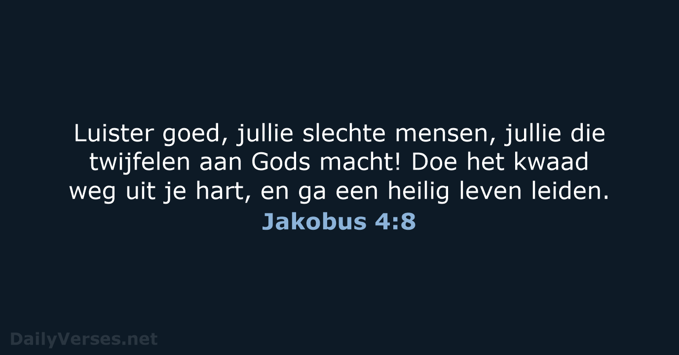 Luister goed, jullie slechte mensen, jullie die twijfelen aan Gods macht! Doe… Jakobus 4:8