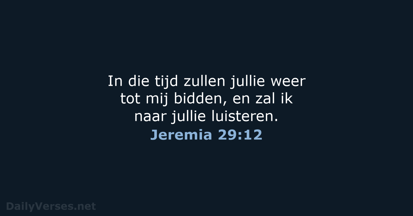 In die tijd zullen jullie weer tot mij bidden, en zal ik… Jeremia 29:12