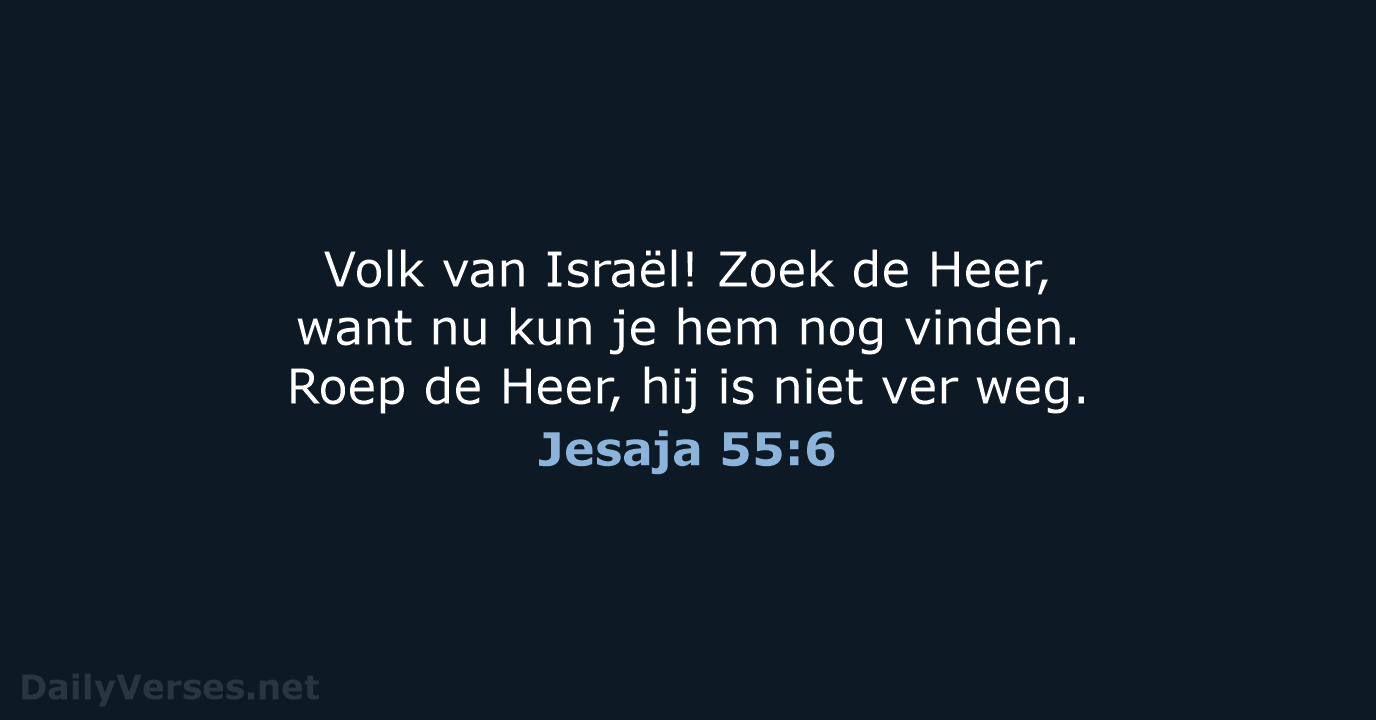 Volk van Israël! Zoek de Heer, want nu kun je hem nog… Jesaja 55:6