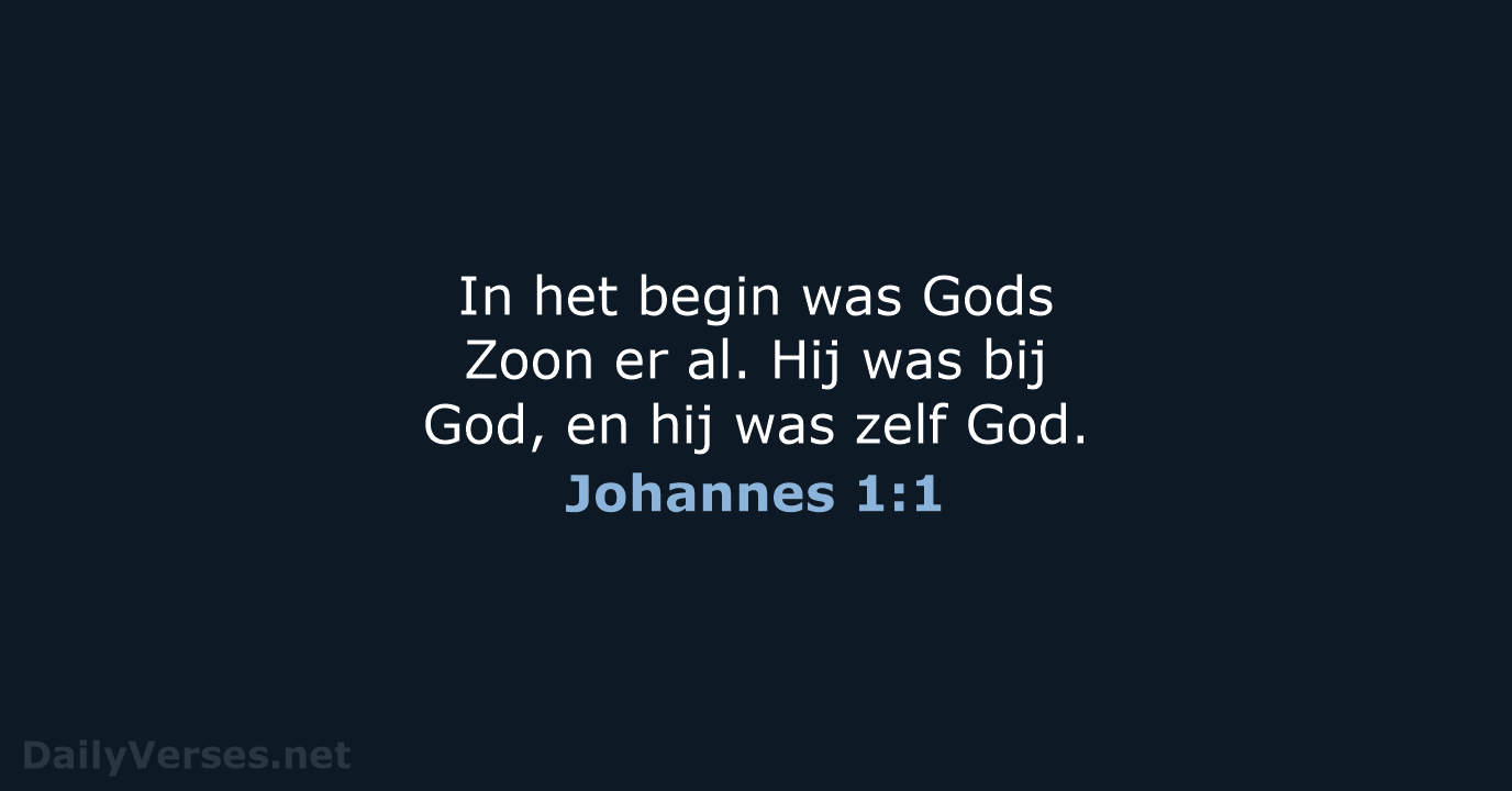 In het begin was Gods Zoon er al. Hij was bij God… Johannes 1:1