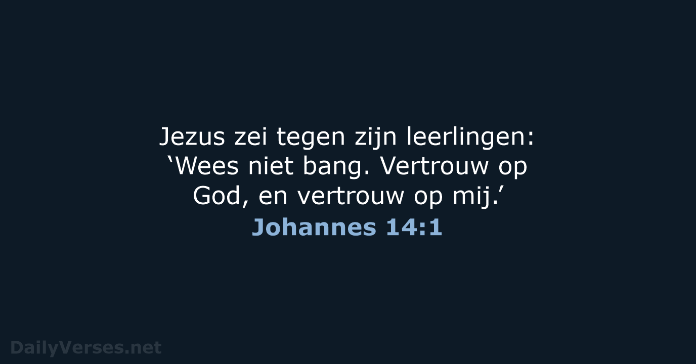 Jezus zei tegen zijn leerlingen: ‘Wees niet bang. Vertrouw op God, en… Johannes 14:1