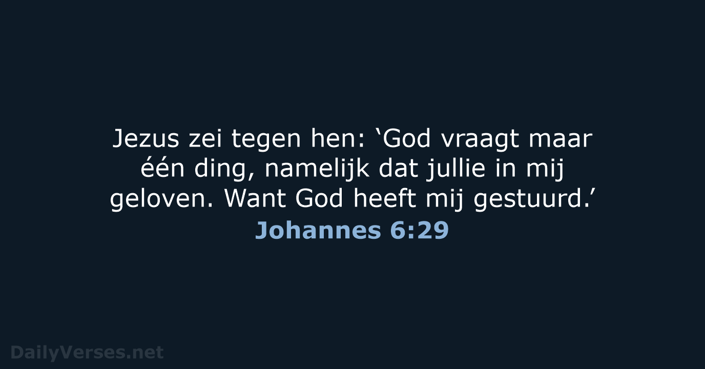 Jezus zei tegen hen: ‘God vraagt maar één ding, namelijk dat jullie… Johannes 6:29