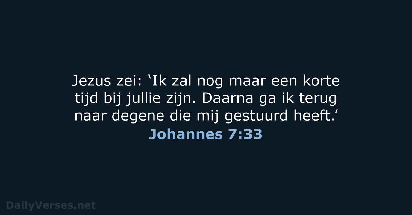 Jezus zei: ‘Ik zal nog maar een korte tijd bij jullie zijn… Johannes 7:33