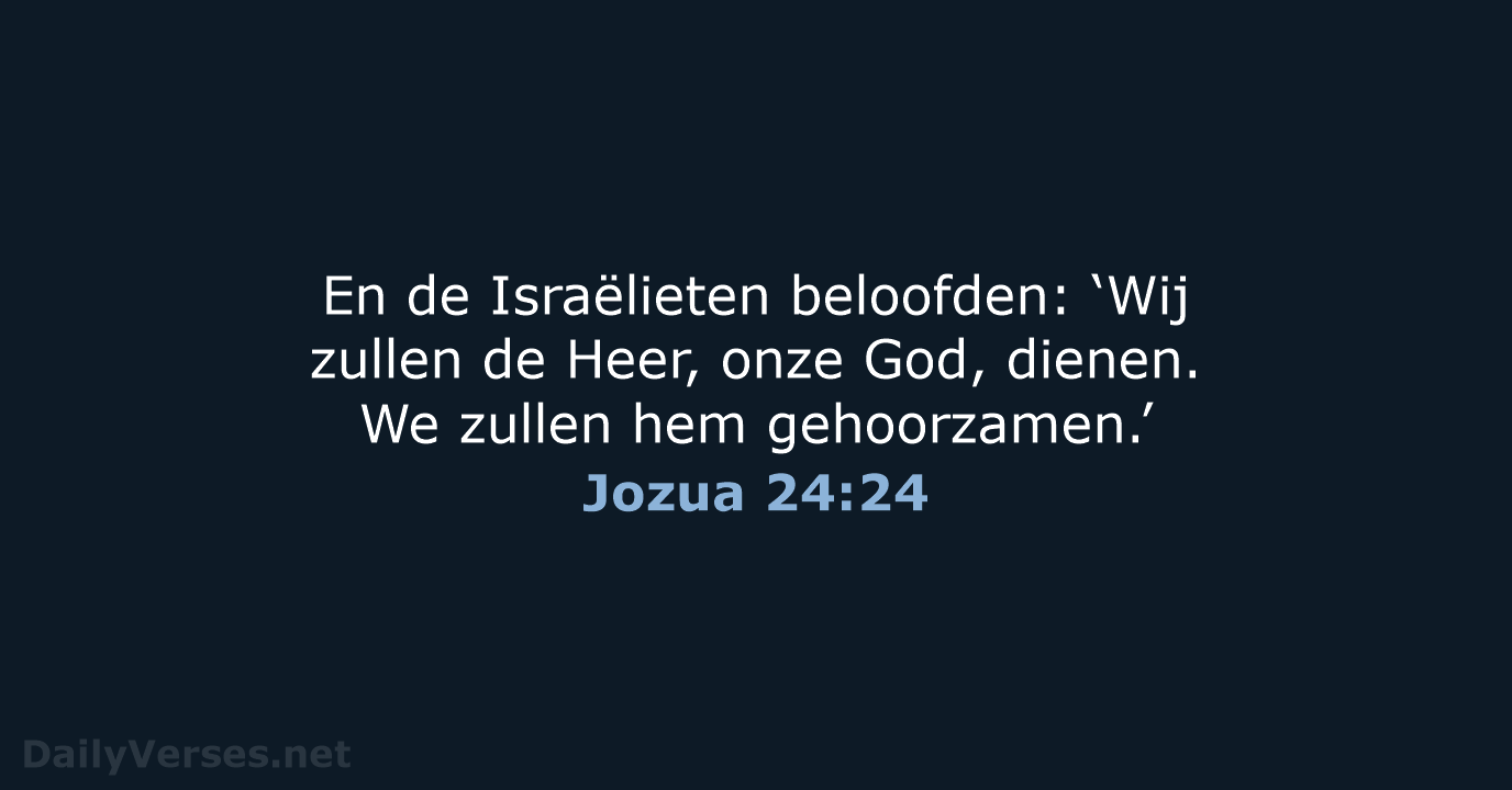 En de Israëlieten beloofden: ‘Wij zullen de Heer, onze God, dienen. We… Jozua 24:24