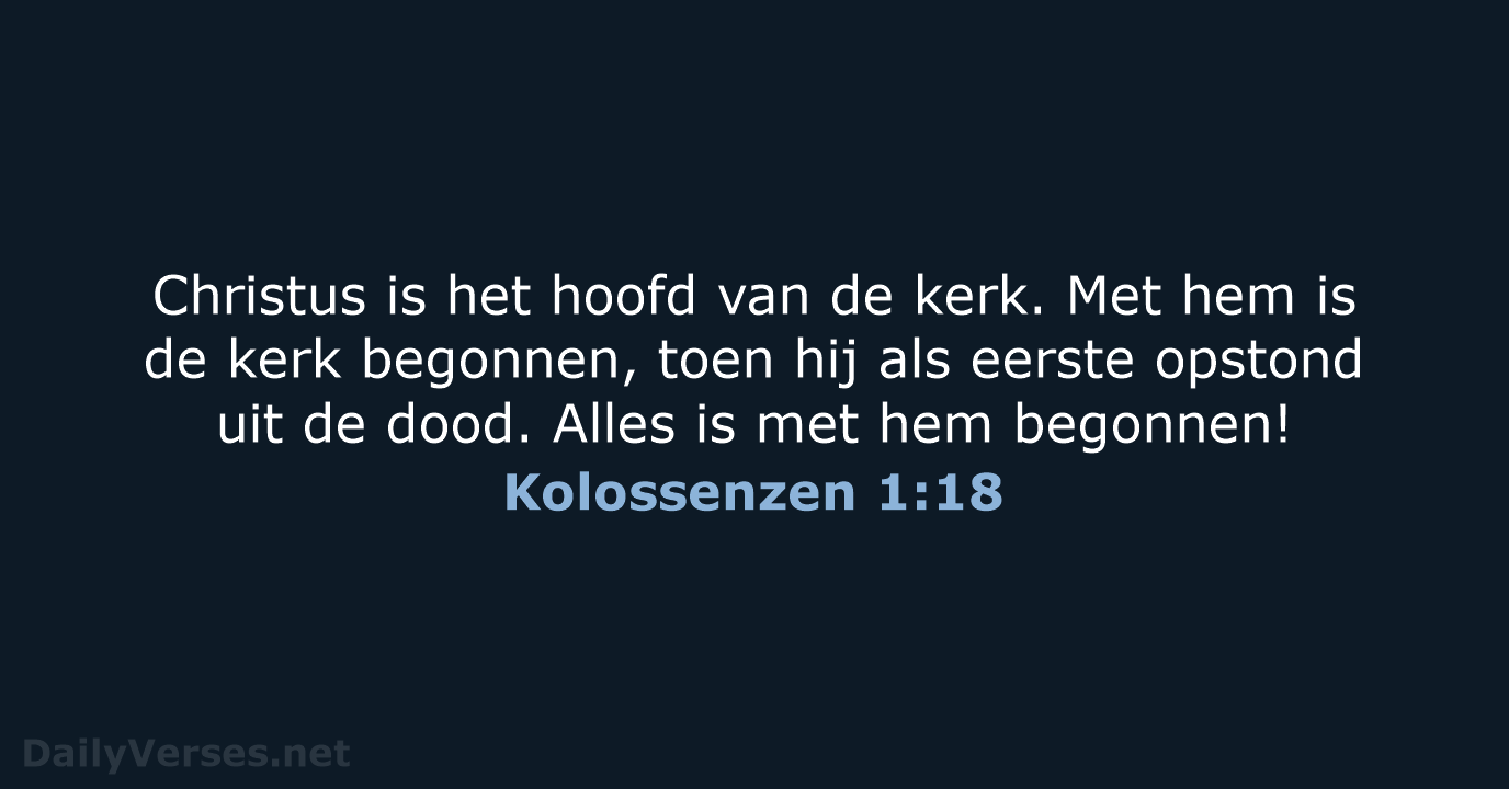 Christus is het hoofd van de kerk. Met hem is de kerk… Kolossenzen 1:18