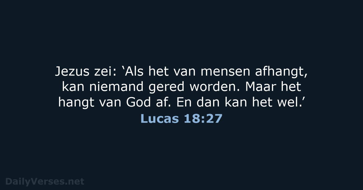Jezus zei: ‘Als het van mensen afhangt, kan niemand gered worden. Maar… Lucas 18:27