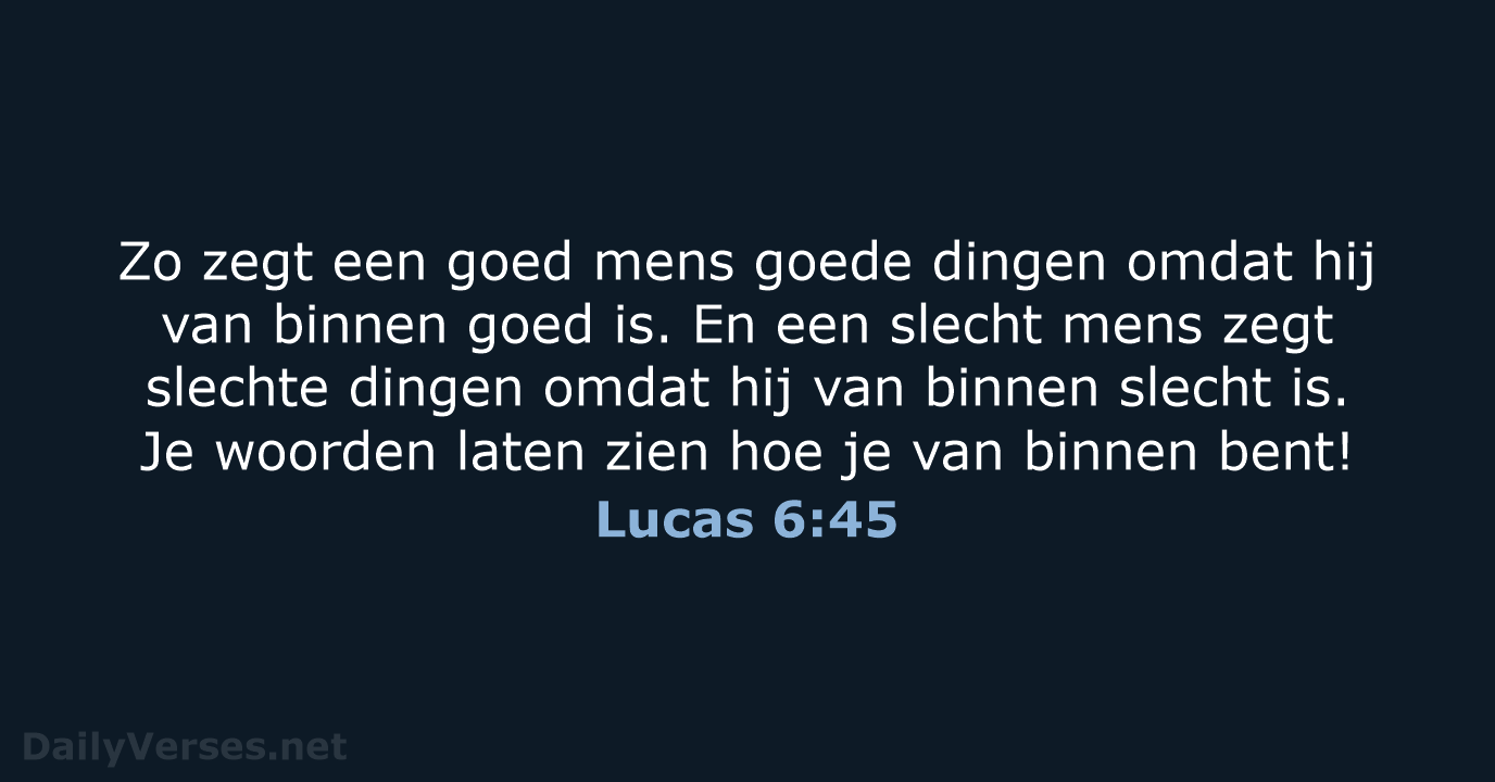 Zo zegt een goed mens goede dingen omdat hij van binnen goed… Lucas 6:45