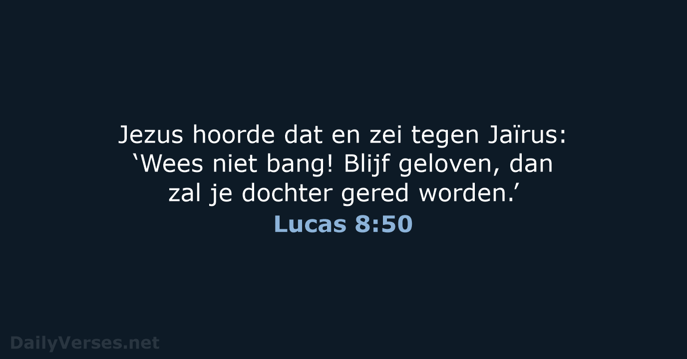 Jezus hoorde dat en zei tegen Jaïrus: ‘Wees niet bang! Blijf geloven… Lucas 8:50
