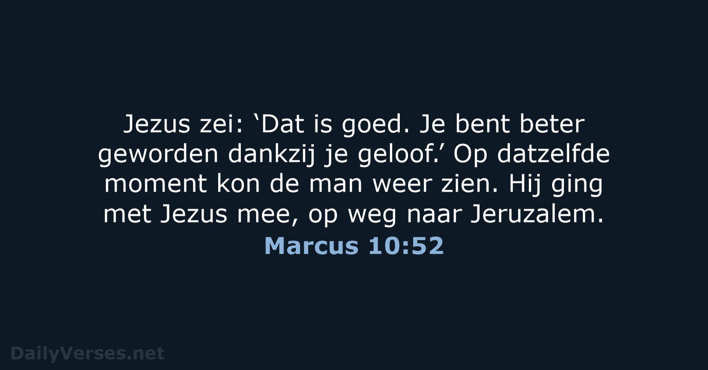 Jezus zei: ‘Dat is goed. Je bent beter geworden dankzij je geloof.’… Marcus 10:52