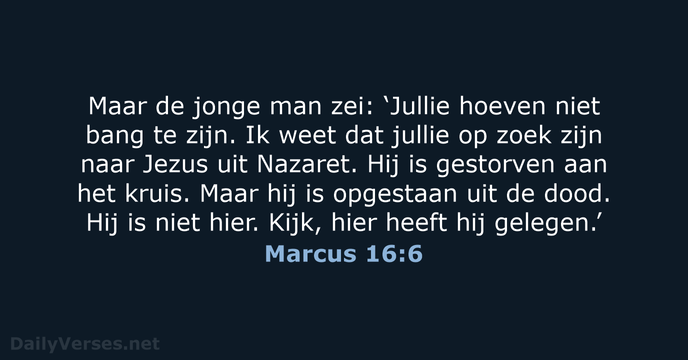 Maar de jonge man zei: ‘Jullie hoeven niet bang te zijn. Ik… Marcus 16:6
