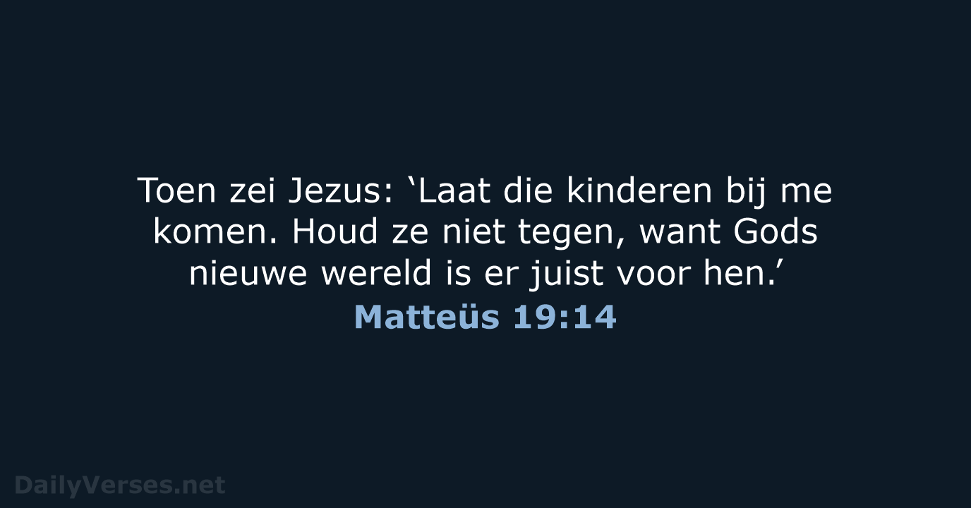 Toen zei Jezus: ‘Laat die kinderen bij me komen. Houd ze niet… Matteüs 19:14
