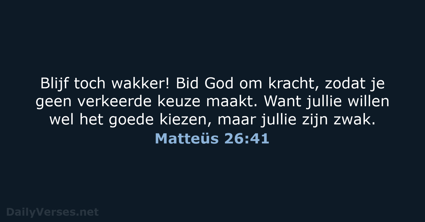 Blijf toch wakker! Bid God om kracht, zodat je geen verkeerde keuze… Matteüs 26:41