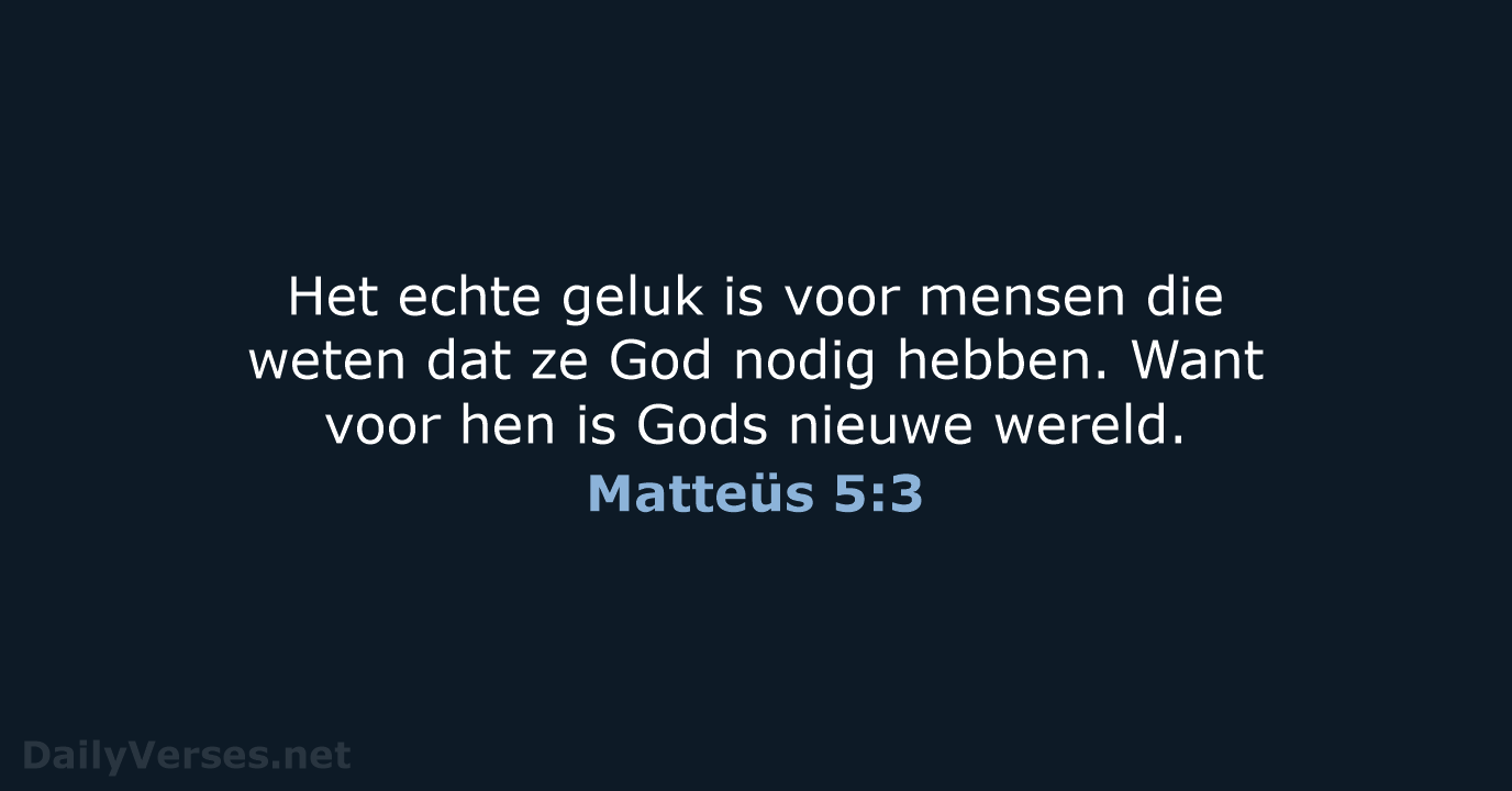 Het echte geluk is voor mensen die weten dat ze God nodig… Matteüs 5:3