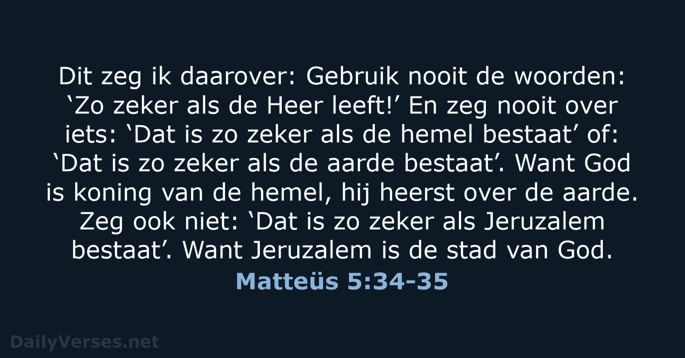 Dit zeg ik daarover: Gebruik nooit de woorden: ‘Zo zeker als de… Matteüs 5:34-35
