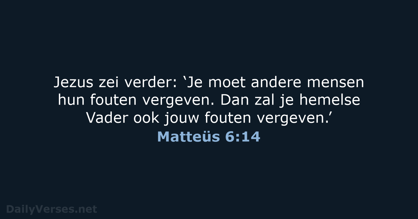 Jezus zei verder: ‘Je moet andere mensen hun fouten vergeven. Dan zal… Matteüs 6:14