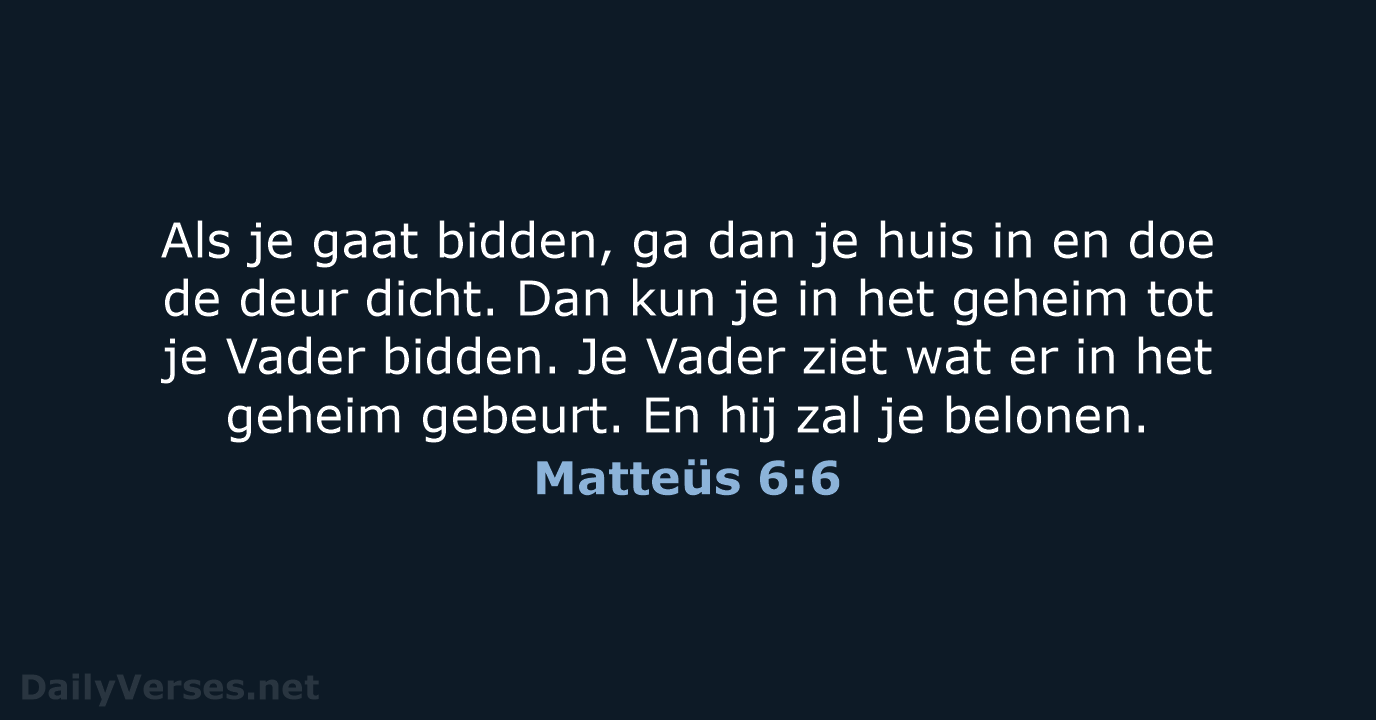 Als je gaat bidden, ga dan je huis in en doe de… Matteüs 6:6