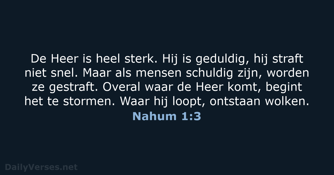 De Heer is heel sterk. Hij is geduldig, hij straft niet snel… Nahum 1:3