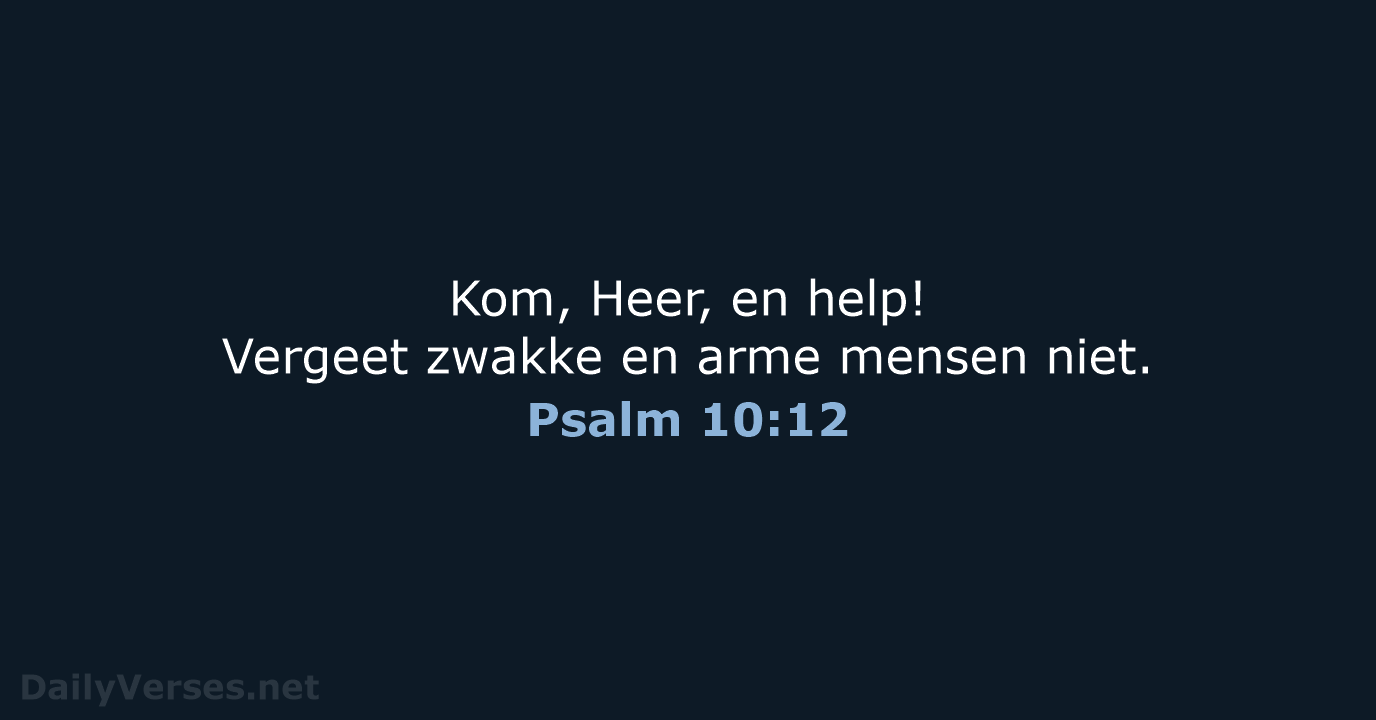 Kom, Heer, en help! Vergeet zwakke en arme mensen niet. Psalm 10:12