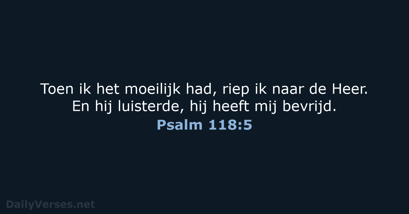 Toen ik het moeilijk had, riep ik naar de Heer. En hij… Psalm 118:5