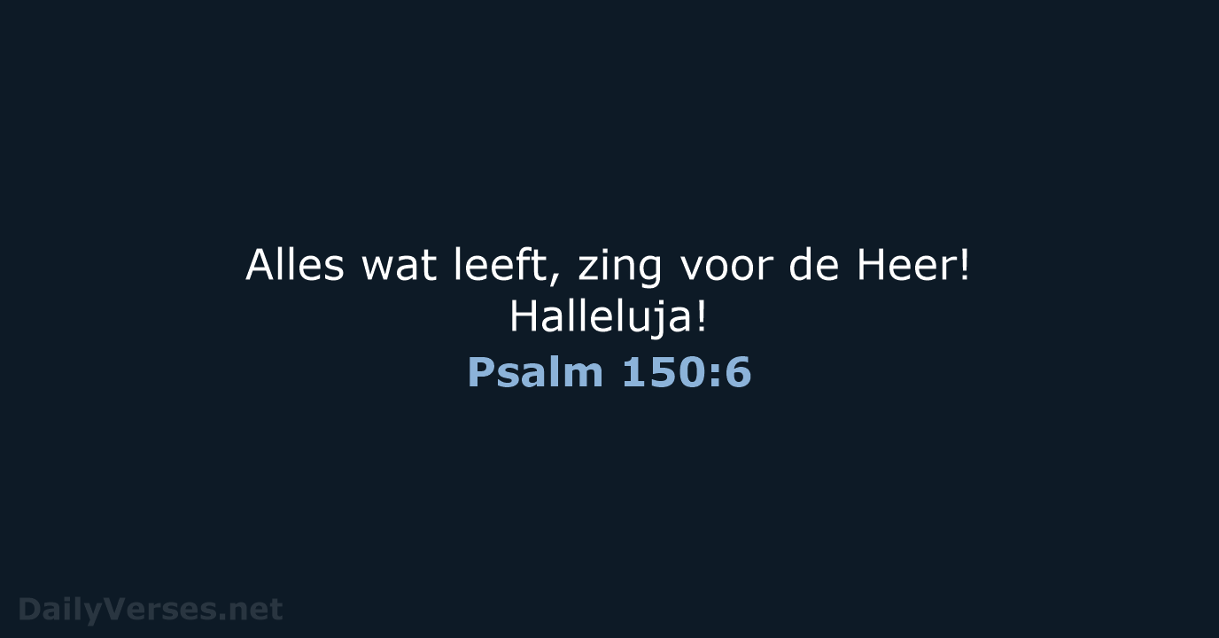 Alles wat leeft, zing voor de Heer! Halleluja! Psalm 150:6