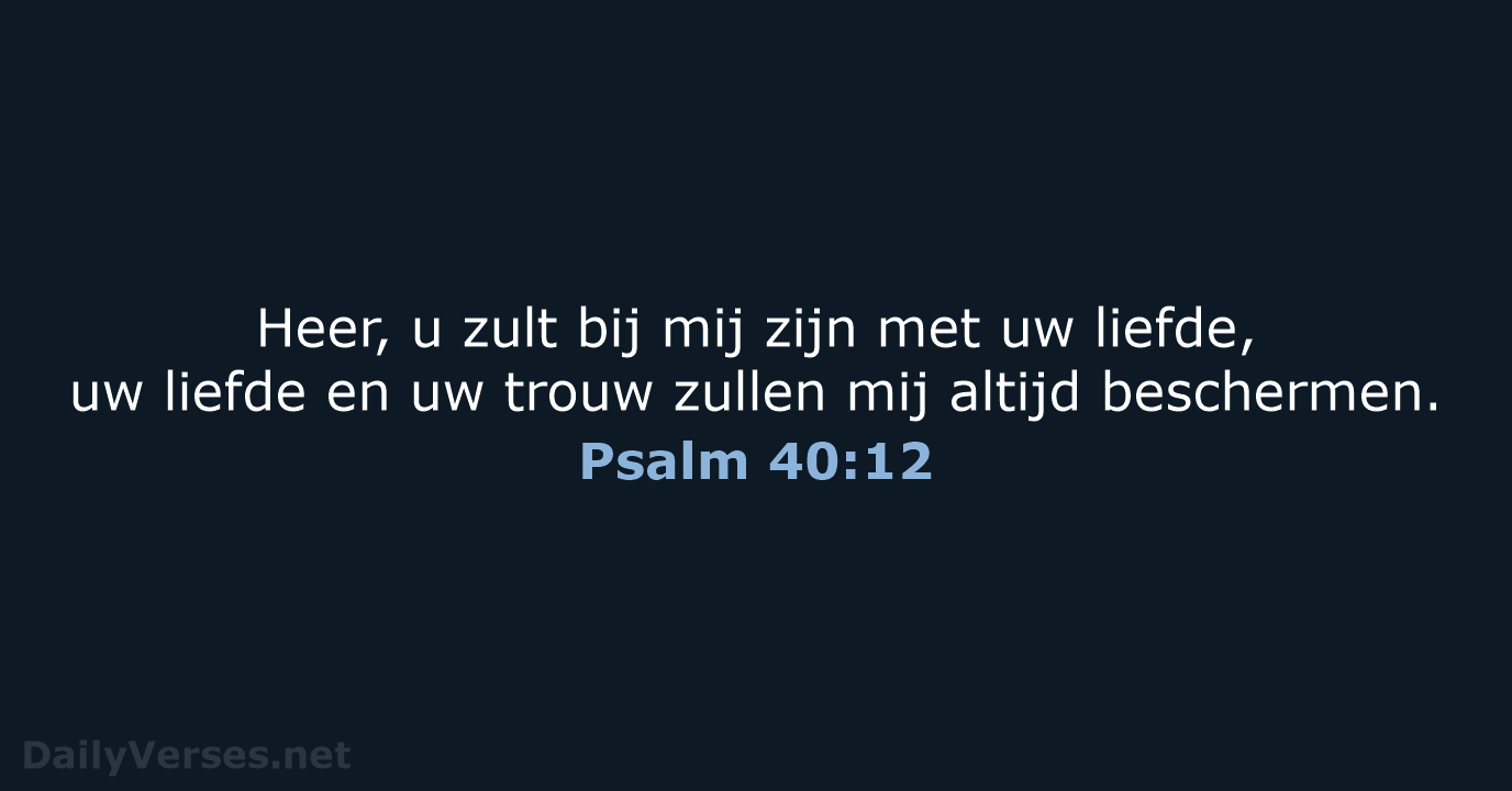 Heer, u zult bij mij zijn met uw liefde, uw liefde en… Psalm 40:12