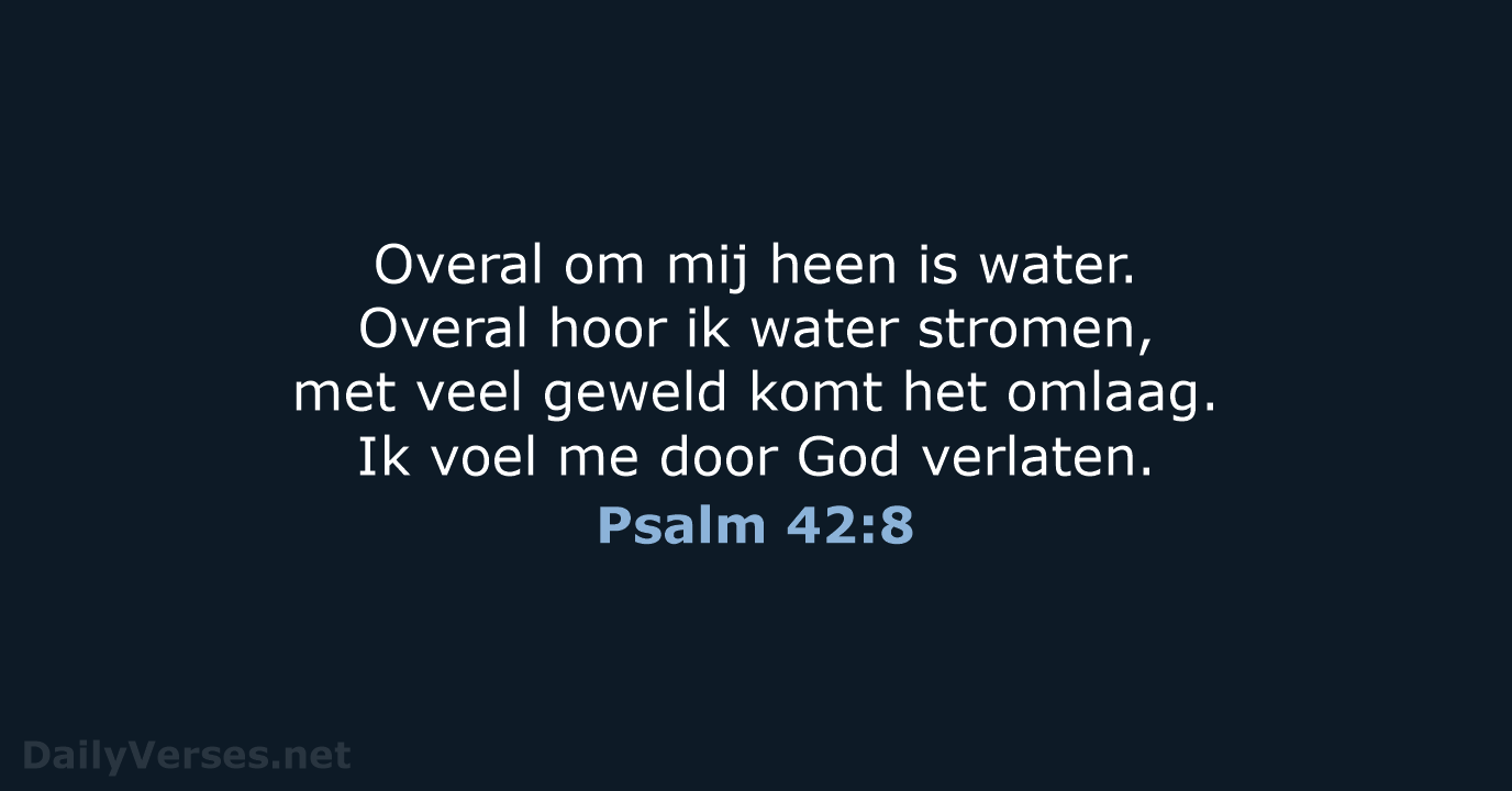 Overal om mij heen is water. Overal hoor ik water stromen, met… Psalm 42:8