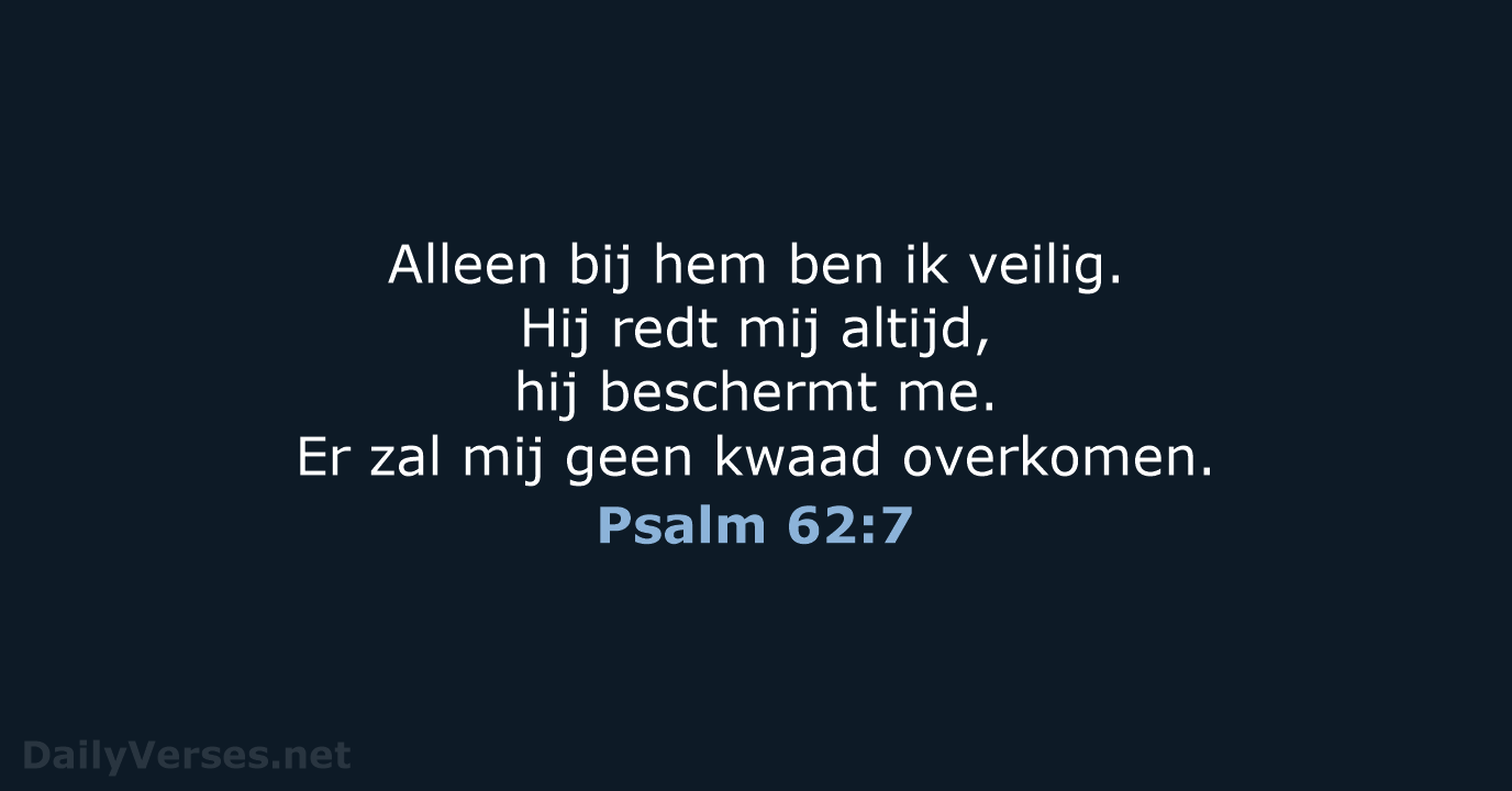 Alleen bij hem ben ik veilig. Hij redt mij altijd, hij beschermt… Psalm 62:7