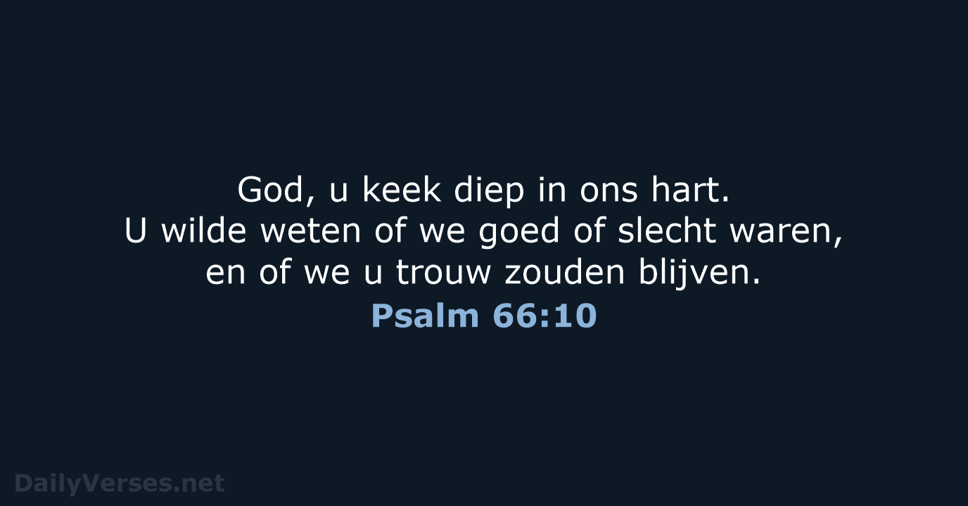 God, u keek diep in ons hart. U wilde weten of we… Psalm 66:10