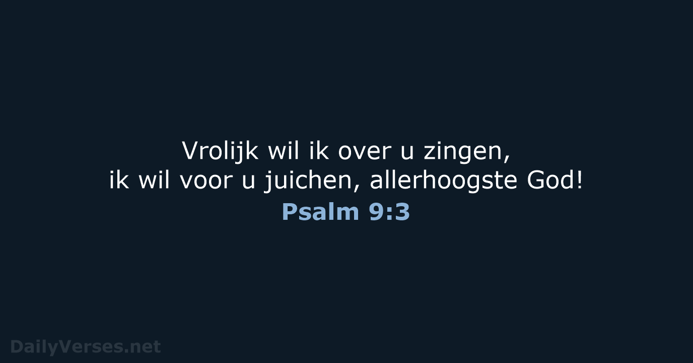 Vrolijk wil ik over u zingen, ik wil voor u juichen, allerhoogste God! Psalm 9:3