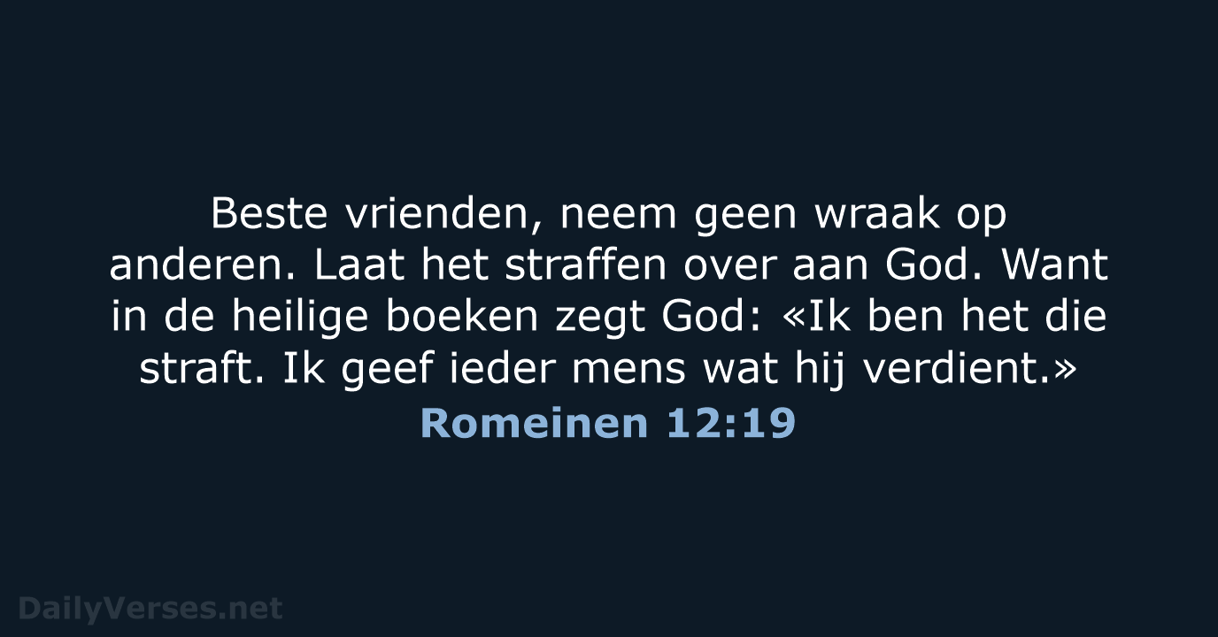 Beste vrienden, neem geen wraak op anderen. Laat het straffen over aan… Romeinen 12:19