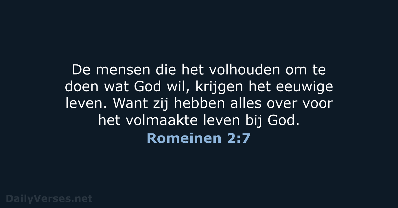 De mensen die het volhouden om te doen wat God wil, krijgen… Romeinen 2:7