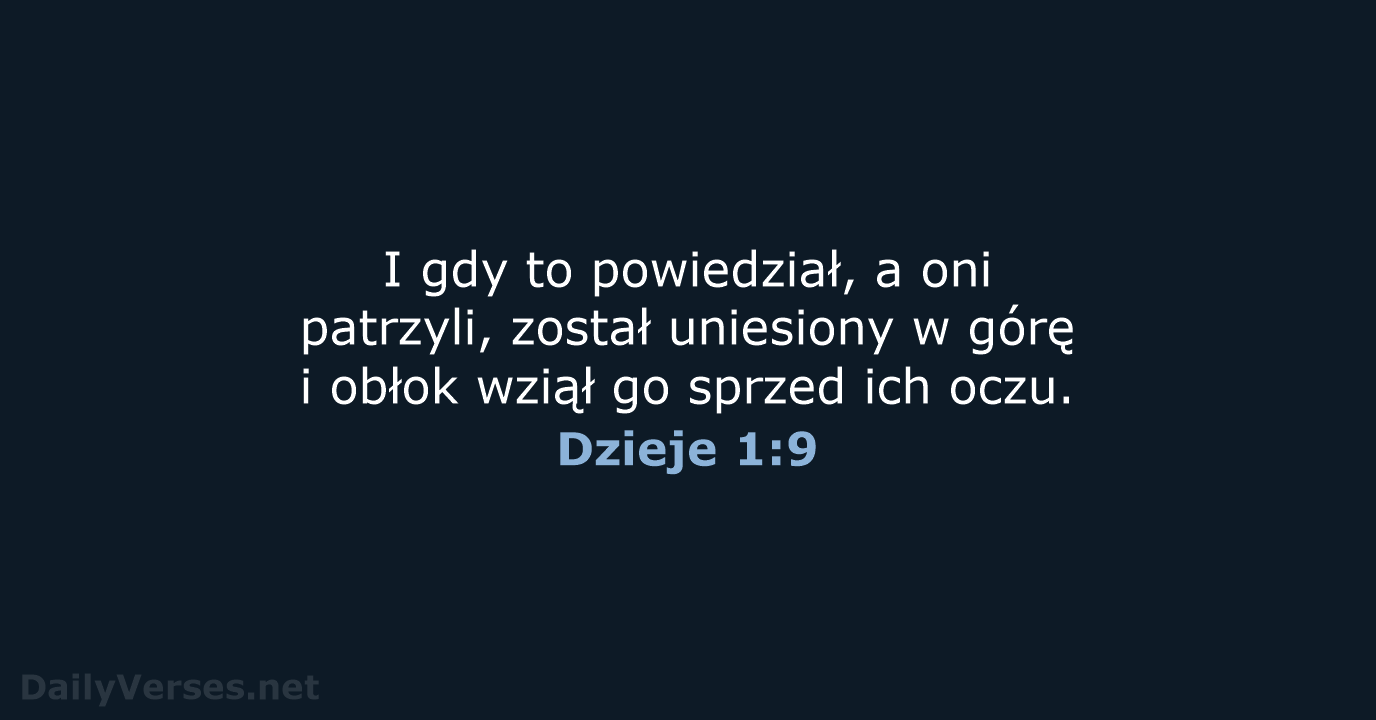 I gdy to powiedział, a oni patrzyli, został uniesiony w górę i… Dzieje 1:9