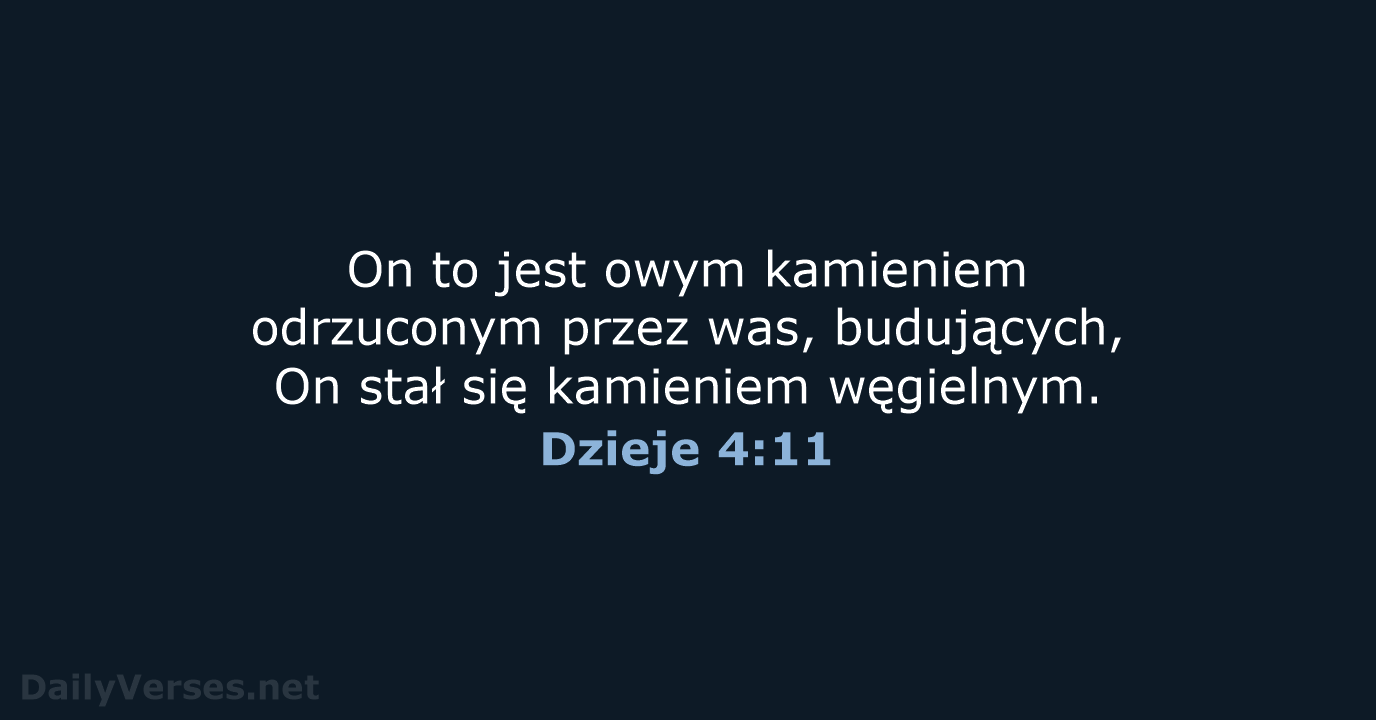 On to jest owym kamieniem odrzuconym przez was, budujących, On stał się kamieniem węgielnym. Dzieje 4:11